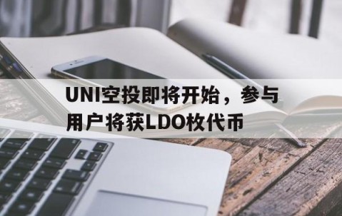 KAIYUN SPORTS-UNI空投即将开始，参与用户将获LDO枚代币的简单介绍